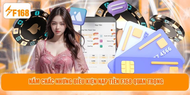 Nắm chắc những điều kiện nạp tiền F168 quan trọng