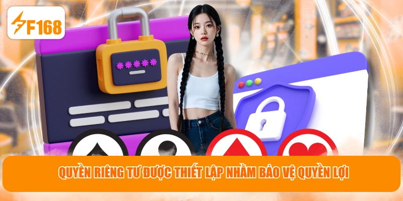 Quyền riêng tư được thiết lập nhằm bảo vệ quyền lợi